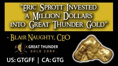 Eris Sprott Invested in Great Thunder Gold and I Interview the CEO Blair Naughty