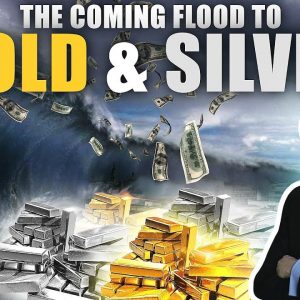 What's Behind the Coming Flood to Gold & Silver?